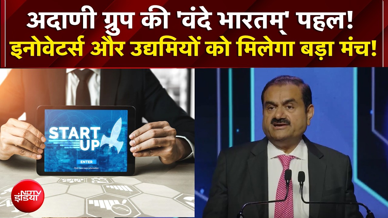 अदाणी ग्रुप की 'वंदे भारतम्' पहल!  इनोवेटर्स और उद्यमियों को मिलेगा बड़ा मंच!