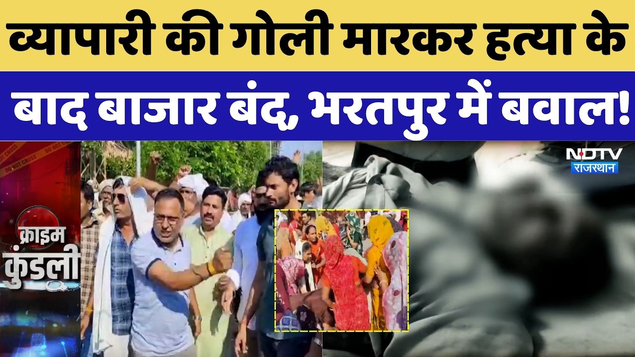 Bharatpur Murder Case: व्यापारी की गोली मारकर हत्या के बाद बाजार बंद, भरतपुर में बवाल! Crime News