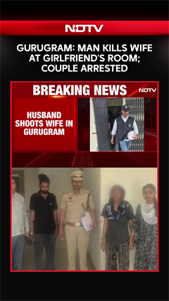 Gurugram Man Takes Wife To Girlfriend's Room, Shoots Her Dead. Couple Arrested